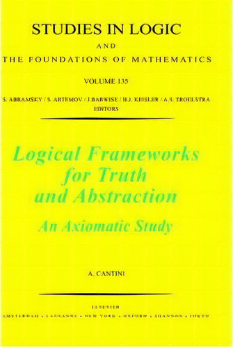 Logical Frameworks For Truth And Abstraction: Volume 135, De A. Cantini. Editorial Elsevier Science Technology, Tapa Dura En Inglés