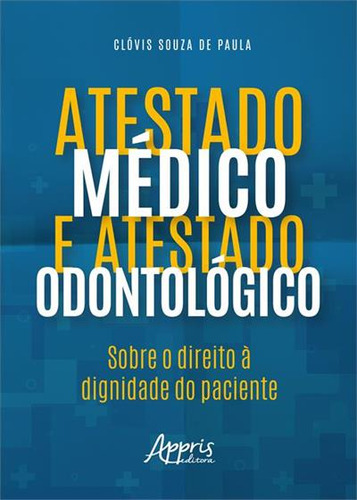 Atestado Medico E Atestado Odontologico: Sobre O Direito A Dignidade Do Paciente, De Clovis Souza De Paula. Editorial Appris, Capa Mole, Edição 1 Em Português, 2023