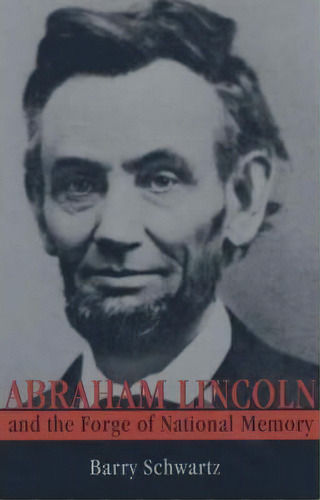 Abraham Lincoln And The Forge Of National Memory, De Barry Schwartz. Editorial University Chicago Press, Tapa Blanda En Inglés