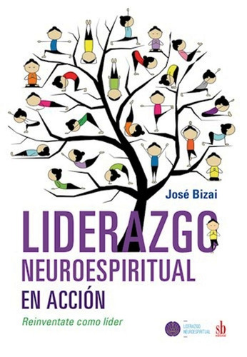 Liderazgo Neuroespiritual En Acción De José Bizai