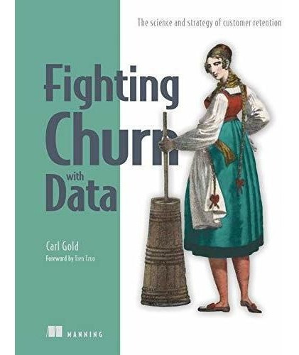 Fighting Churn With Data The Science And Strategy Of