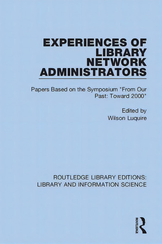 Experiences Of Library Network Administrators: Papers Based On The Symposium 'from Our Past, Towa..., De Luquire, Wilson. Editorial Routledge, Tapa Blanda En Inglés