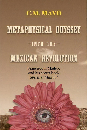 Metaphysical Odyssey Into The Mexican Revolution, De C M Mayo. Editorial Dancing Chiva, Tapa Blanda En Inglés