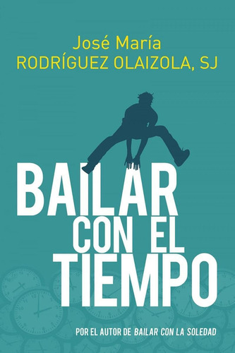 Libro: Bailar Con El Tiempo. Rodriguez Olaizola, Sj Jose Mar