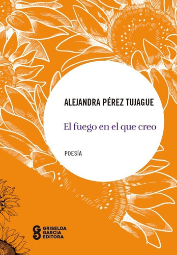 Alejandra Pérez Tujague, El Fuego En El Que Creo
