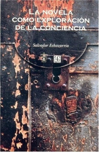 LA NOVELA COMO EXPLORACION DE LA CONCIENCIA, de SALVADOR ECHAVARRIA. Editorial Fondo de Cultura en español