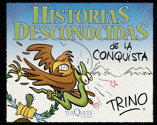 Historias desconocidas de la Conquista, de Trino. Serie Cómics Editorial Tusquets México, tapa pasta blanda, edición 1 en español, 2017