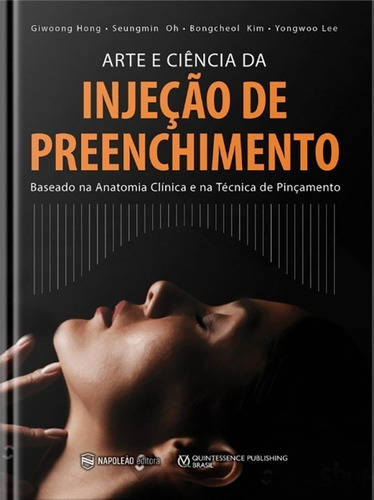 Arte E A Ciência Da Injeção De Preenchimento, De Giwoong Hong, Seungmin Oh, Bongcheol Kim E Yongwoo Lee. Editora Napoleão Quintessence, Capa Dura Em Português, 2021