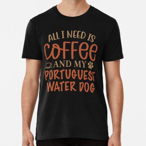 Remera Todo Lo Que Necesito Es Café Y Mi Perro De Agua Portu