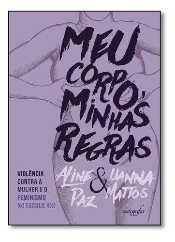 Meu Corpo, Minhas Regras: Volência Contra A Mulher E O Femi, De Aline Paz. Editora Autografia, Capa Mole Em Português