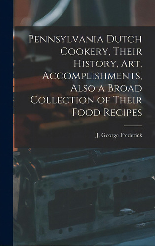 Pennsylvania Dutch Cookery, Their History, Art, Accomplishments, Also A Broad Collection Of Their..., De Frederick, J. George (justus George). Editorial Hassell Street Pr, Tapa Dura En Inglés