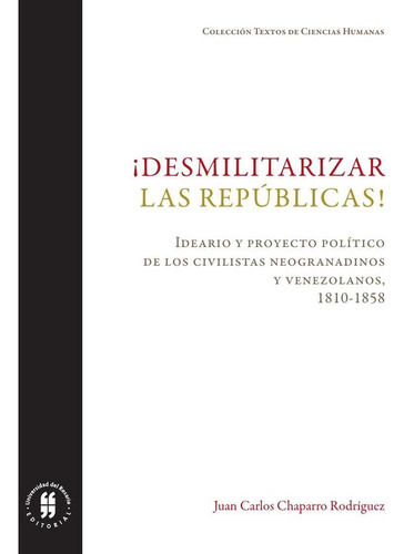 ¡Desmilitarizar las repúblicas!, de Juan Carlos Chaparro Rodríguez. Editorial Universidad Del Rosario, tapa blanda en español, 2017