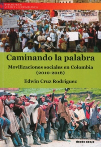 Caminando La Palabra: Movilizaciones Sociales En Colombia (2010-2016), De Edwin Cruz Rodríguez. Editorial Ediciones Desde Abajo, Tapa Blanda, Edición 2017 En Español