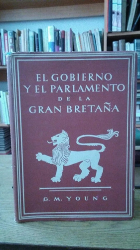 El Gobierno Y El Parlamento De La Gran Bretaña. G. M. Young