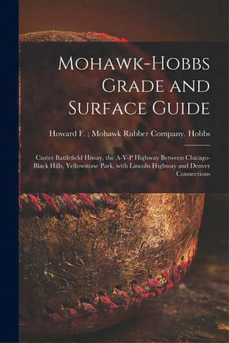 Mohawk-hobbs Grade And Surface Guide: Custer Battlefield Hiway, The A-y-p Highway Between Chicago..., De Hobbs, Howard F. Mohawk Rubber Comp. Editorial Hassell Street Pr, Tapa Blanda En Inglés