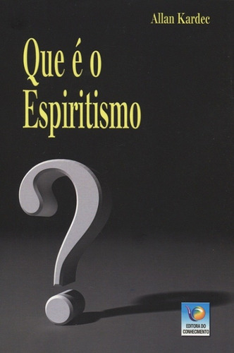 Que É O Espiritismo?, De Allan Kardec. Editora Conhecimento Em Português