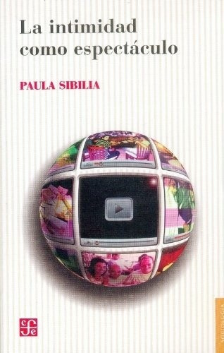 Paula Sibilia - Intimidad Como Espectaculo, La