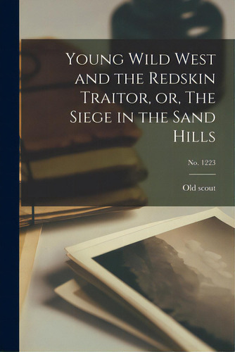 Young Wild West And The Redskin Traitor, Or, The Siege In The Sand Hills; No. 1223, De Old Scout. Editorial Hassell Street Pr, Tapa Blanda En Inglés