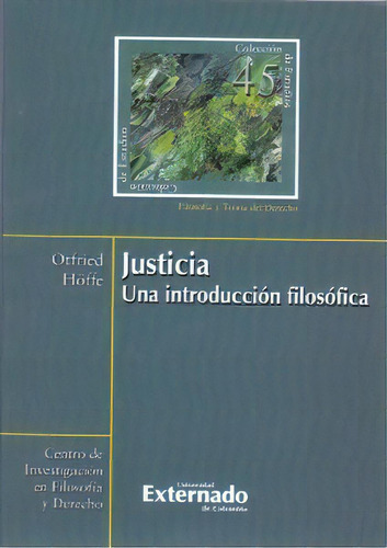 Justicia. Una introducción filosófica: Justicia. Una introducción filosófica, de Otfried Höffe. Serie 9587724202, vol. 1. Editorial U. Externado de Colombia, tapa blanda, edición 2015 en español, 2015