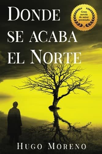 Donde Se Acaba El Norte - Moreno, Hugo, De Moreno, Hugo. Editorial Independently Published En Español