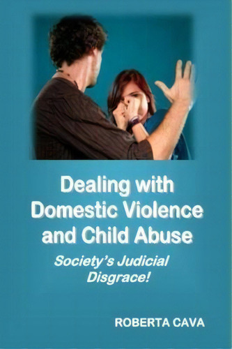 Dealing With Domestic Violence And Child Abuse : Society's Judicial Disgrace, De Roberta Cava. Editorial Cava Consulting, Tapa Blanda En Inglés