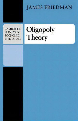 Cambridge Surveys Of Economic Literature: Oligopoly Theory, De James Friedman. Editorial Cambridge University Press, Tapa Blanda En Inglés
