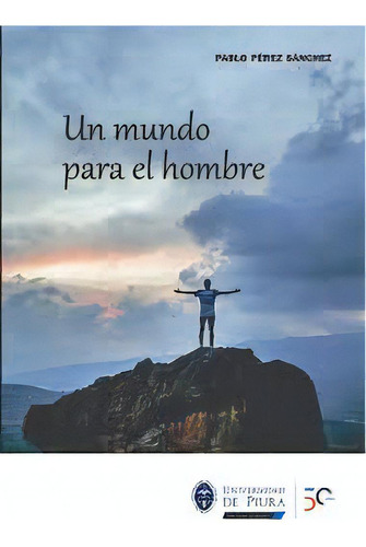 Un Mundo Para El Hombre: Un Mundo Para El Hombre, de Pablo Pérez Sánchez. Serie 9972482007, vol. 1. Editorial PERU-SILU, tapa blanda, edición 2018 en español, 2018