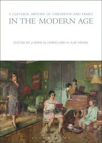 A Cultural History Of Childhood And Family In The Modern Age, De Joseph M. Hawes. Editorial Bloomsbury Publishing Plc, Tapa Dura En Inglés