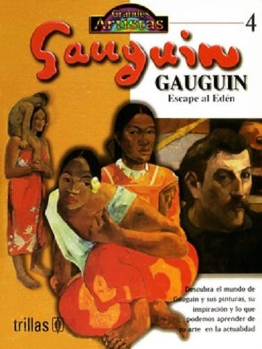 Gauguin: Escape Al Edén. Tomo 4 Colecciones: Grandes Artistas, De Spence, David., Vol. 1. Editorial Trillas, Tapa Blanda En Español, 2001