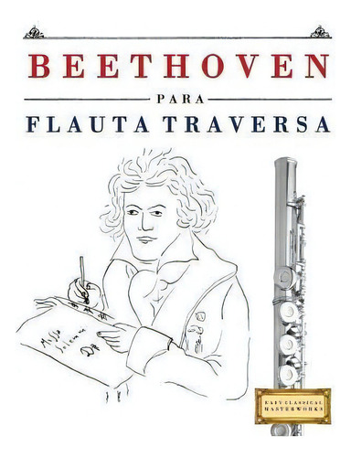 Beethoven Para Flauta Traversa : 10 Piezas F, De Easy Classical Masterworks. Editorial Createspace Independent Publishing Platform, Tapa Blanda En Español