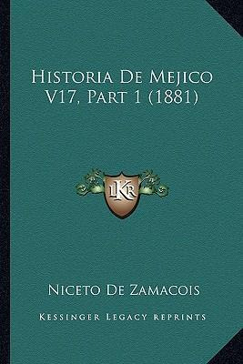 Libro Historia De Mejico V17, Part 1 (1881) - Niceto De Z...