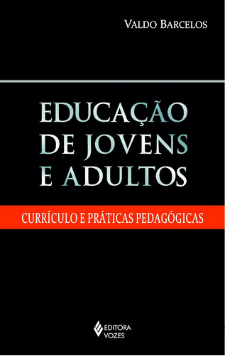 Educação de jovens e adultos: Currículo e práticas pedagógicas, de Barcelos, Valdo. Editora Vozes Ltda., capa mole em português, 2012