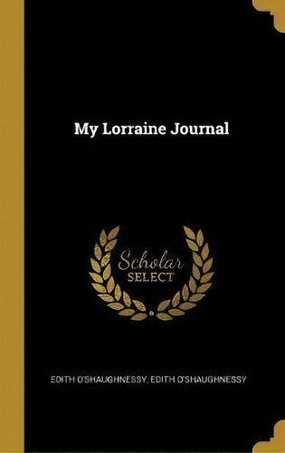 My Lorraine Journal, De Edith O'shaughnessy. Editorial Wentworth Press, Tapa Dura En Inglés