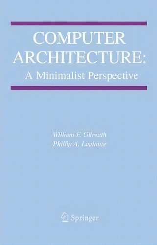 Computer Architecture: A Minimalist Perspective, De William F. Gilreath. Editorial Springer-verlag New York Inc., Tapa Blanda En Inglés, 2012