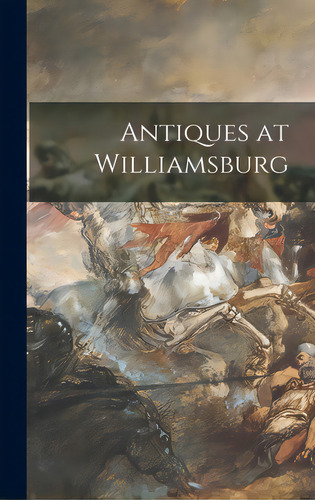 Antiques At Williamsburg, De Anonymous. Editorial Hassell Street Pr, Tapa Dura En Inglés