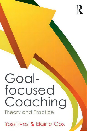 Goal-focused Coaching: Theory And Practice, De Ives Yossi., Vol. 1. Editorial Taylor Francis Ltd, Tapa Blanda En Inglés