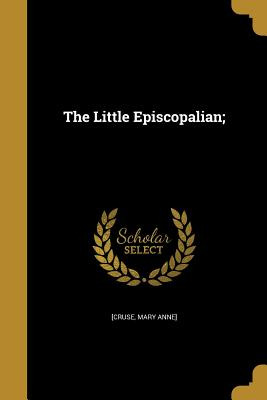 Libro The Little Episcopalian; - [cruse, Mary Anne]