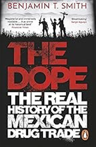 The Dope: The Real History Of The Mexican Drug Trade / Benja