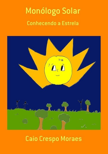 Monólogo Solar: Conhecendo A Estrela, De Caio Crespo Moraes. Série Não Aplicável, Vol. 1. Editora Clube De Autores, Capa Mole, Edição 1 Em Português, 2018