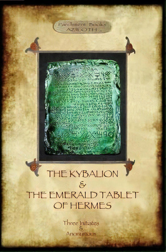 The Kybalion & The Emerald Tablet Of Hermes : Two Essential Texts Of Hermetic Philosophy, De The Three Initiates. Editorial Aziloth Books, Tapa Blanda En Inglés, 2017