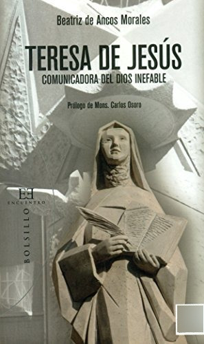 Teresa De Jesús, Comunicadora Del Dios Inefable: Tres Claves De Lectura De Su Obra Literaria, De Beatriz De Ancos. Editorial Encuentro, Tapa Blanda En Español, 2015