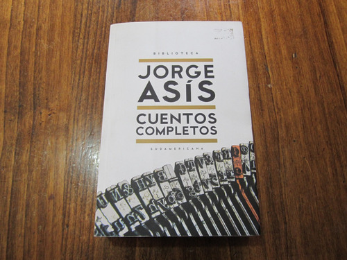 Cuentos Completos - Jorge Asís - Ed: Sudamericana