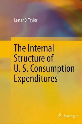 The Internal Structure Of U. S. Consumption Expenditures, De Lester D. Taylor., Vol. 1. Editorial Springer International Publishing Ag, Tapa Blanda En Inglés