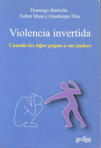 Violencia invertida: Cuando los hijos pegan a sus padres, de Borbolla, Domingo. Serie Psicología Editorial Gedisa en español, 2011