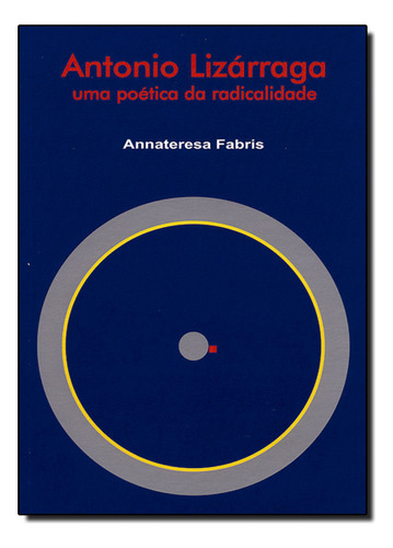 Antonio Lizarraga: Uma Poética Da Radicalidade, De Annateresa Fabris. Editora Edusp, Capa Dura Em Português