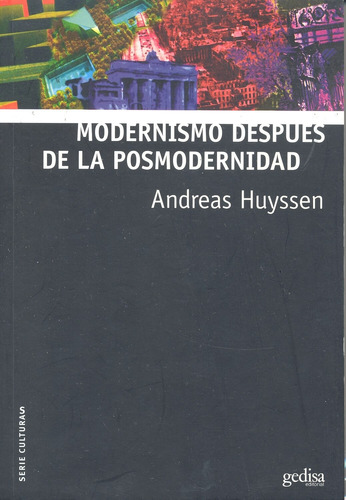 Modernismo después de la posmodernidad, de Huyssen, Andreas. Serie Serie Culturas Editorial Gedisa en español, 2010