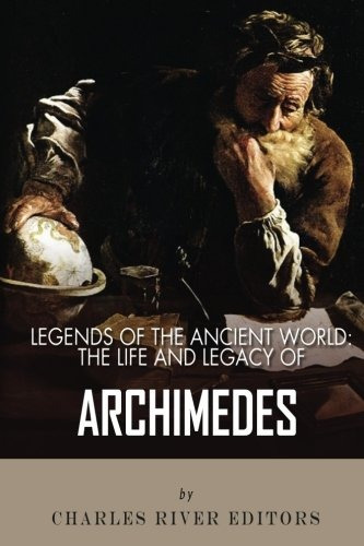 Legends Of The Ancient World The Life And Legacy Of Archimed