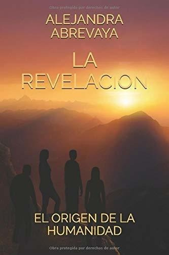 La Revelacion El Origen De La Humanidad - Abrevaya,, De Abrevaya, Alejandra Deb. Editorial Independently Published En Español