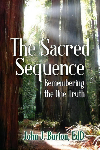 The Sacred Sequence : Remembering The One Truth, De Edd John J Burton. Editorial Express Editions, Tapa Blanda En Inglés