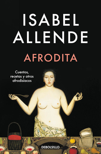 Afrodita, De Isabel Allende., Vol. 1.0. Editorial Debolsillo, Tapa Blanda En Español, 2023